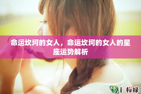 命运坎坷的女人与星座运势解析，探寻星座对命运的影响